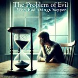 The Problem of Evil: Why Bad Things Happen