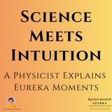 Science Meets Intuition: A Physicist Explains Eureka Moments