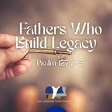 Fathers Who Build Legacy
