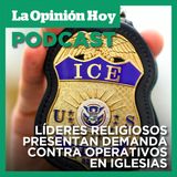 ICE quiere hacer operativos hasta en iglesias, pero líderes religiosos presentan demanda.