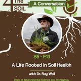 S6 - E13: A Life Rooted in Soil Health with Dr. Ray Weil of the University of Maryland, Part I