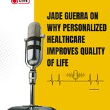 Jade Guerra on Why Personalized Healthcare Improves Quality of Life