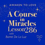 ACIM Lesson 286, The hush of Heaven holds my heart today, A Course in Miracles