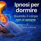 Ipnosi per dormire | Quando il corpo non si spegne (ansia notturna)