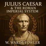 Julius Caesar & the Rise of Rome: The Imperial System Begins — W. Warde Fowler Part 1