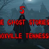 5 True Ghost Stories Of Knoxville Tennessee