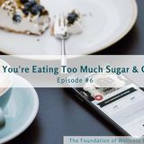 #6: Signs You're Eating Too Much Sugar & Carbs (part 1 of 2)