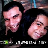 Café Brasil 946 – Vai viver, cara - A live