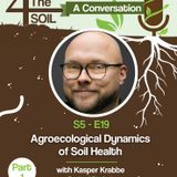 S5 - E19: Agroecological Dynamics of Soil Health with Kasper Krabbe of Aarhus University, Pt. I