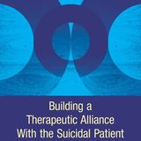Building a Therapeutic Alliance With the Suicidal Patient