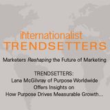 Lana McGilvray of Purpose Worldwide Offers Insights on How Purpose Drives Measurable Growth…
