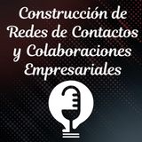 Ep. 30 - Construcción de Redes de Contactos y Colaboraciones Empresariales