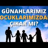 Çocuklar, Anne Babalarının Günahlarını Çeker mi   AHMET KURUCAN