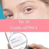 Ep. 12. Guida all' INCI - Cosa c'è da sapere sugli ingredienti di un cosmetico?