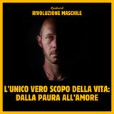 #33 L’unico vero scopo della vita: dalla paura all’amore