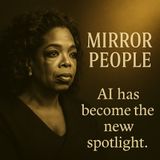 Mirror People: The Oprah Edition, Fame Is the Mirror, AI Is the New Spotlight