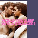 Would You Sleep With A Stranger