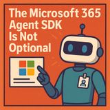 The Microsoft 365 Agent SDK Is Not Optional