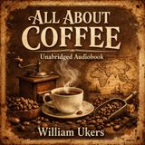 All About Coffee (Unabridged Audiobook) | History, Culture & Craft of the World’s Favorite Drink Part 3