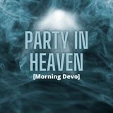 Party in Heaven [Morning Devo]