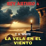 La vela en el viento  ⚔👑🕯| Crónicas del Rey Arturo Libro 4 de T. H. White | Fantasía Medieval Caballería 7