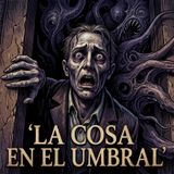 La cosa en el umbral (Parte 1)