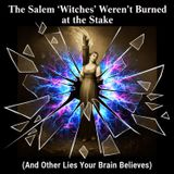 The Salem Witches Weren't BURNED at the Stake (And Other LIES Your Brain Believes)