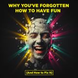 Why You’ve Forgotten How to Have Fun (And How to Fix It)