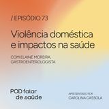#073 Violência doméstica impacta saúde física e emocional de mulheres
