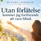 184 Lektion 247 – Utan förlåtelse kommer jag fortfarande att vara blind | Meditation | En Kurs i Mirakler
