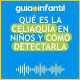 Qué es la celiaquía en niños y cómo detectarla