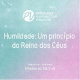 Humildade: Um princípio do Reino de Deus - Mateus 18.1-4 - Samuel Neves