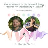 How to Connect to the Universal Energy Patterns for Understanding & Healing with Daniel Mirfield