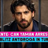 Can Yaman nella bufera: arrestato in Turchia in un maxi blitz antidroga!