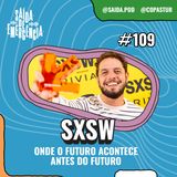 #109 - SXSW: Onde o futuro acontece antes do futuro (c/ Tracy Mann)