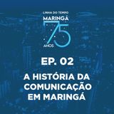 EP 02 - Podcast - Linha do Tempo Maringá 75 Anos - A História da Comunicação em Maringá
