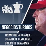 🔴☕ ¡Negocios Turbios! Trump pide ahora que Ucrania le devuelva el dinero de las armas #LacafeteraTurbioTrump