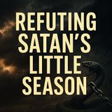 Refuting Satan’s Little Season Eschatology | Episodes 2 & 3 Debunked (Revelation 20)
