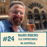 #24 Mauro Ribeiro: Empreendendo na Australia