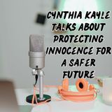 Cynthia Kayle Talks About Protecting Innocence For A Safer Future
