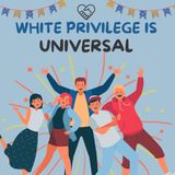 White Privilege Is Universal