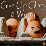Give Up Glory and Worry