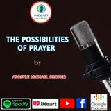 THE POSSIBILITIES OF PRAYER __BY__ APOSTLE MICHAEL OROPKO