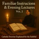 Familiar Instructions & Evening Lectures on the Truths of Religion, Vol. 2 (Catholic Doctrine Explained) Part 2