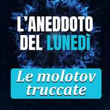 Le molotov truccate - Aneddoto del Lunedì #02