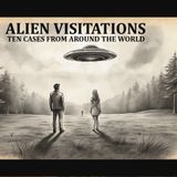 Alien Visitations: Ten Cases from Around the World