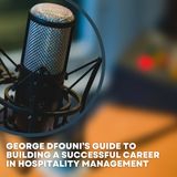 George Dfouni’s Guide to Building a Successful Career in Hospitality Management
