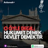 O öyle değil; Hükümet demek devlet demektir!