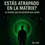 ¿Estás atrapado en la Matrix y no lo sabes? | Ep. 432
