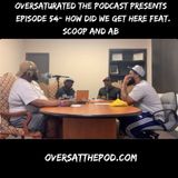 OverSaturated: The Podcast Episode 54 - How Did We Get Here? Feat. Scoop and AB